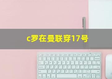 c罗在曼联穿17号