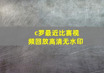 c罗最近比赛视频回放高清无水印