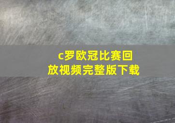 c罗欧冠比赛回放视频完整版下载