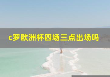 c罗欧洲杯四场三点出场吗