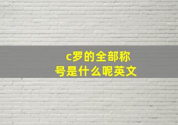 c罗的全部称号是什么呢英文