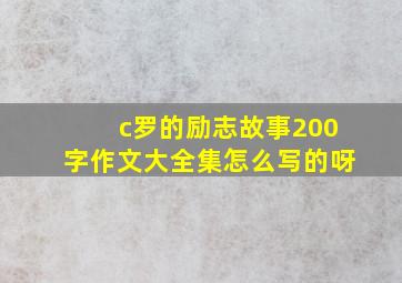 c罗的励志故事200字作文大全集怎么写的呀