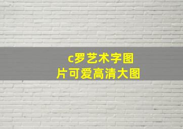 c罗艺术字图片可爱高清大图