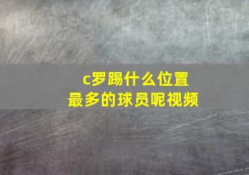 c罗踢什么位置最多的球员呢视频