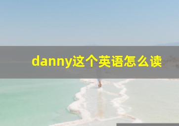 danny这个英语怎么读