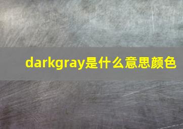 darkgray是什么意思颜色