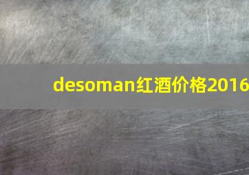 desoman红酒价格2016