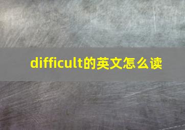 difficult的英文怎么读