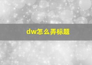 dw怎么弄标题