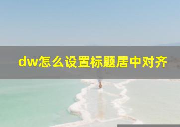 dw怎么设置标题居中对齐