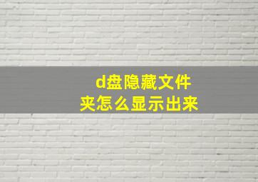 d盘隐藏文件夹怎么显示出来