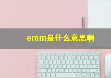 emm是什么意思啊