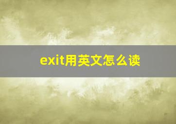 exit用英文怎么读