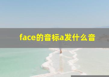 face的音标a发什么音