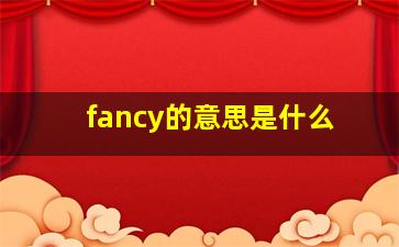 fancy的意思是什么