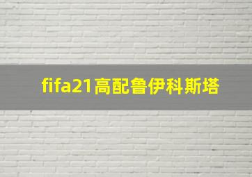 fifa21高配鲁伊科斯塔