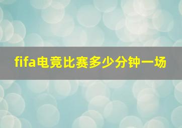 fifa电竞比赛多少分钟一场