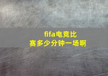 fifa电竞比赛多少分钟一场啊