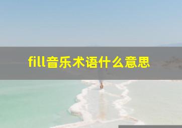 fill音乐术语什么意思