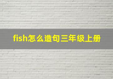 fish怎么造句三年级上册