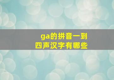 ga的拼音一到四声汉字有哪些