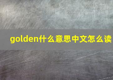 golden什么意思中文怎么读