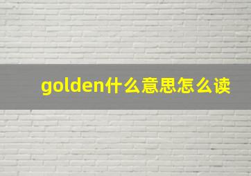 golden什么意思怎么读