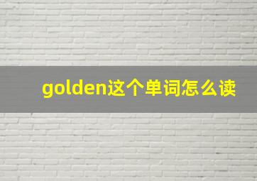 golden这个单词怎么读