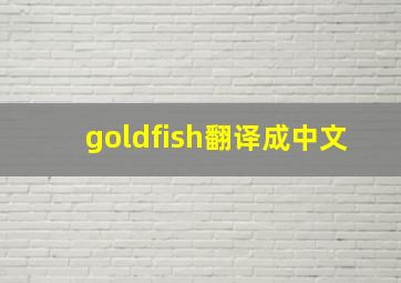 goldfish翻译成中文