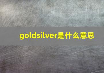 goldsilver是什么意思