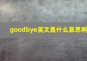 goodbye英文是什么意思啊