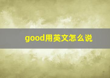 good用英文怎么说