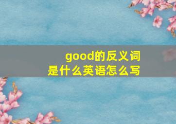 good的反义词是什么英语怎么写