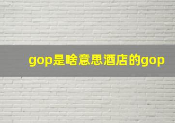 gop是啥意思酒店的gop