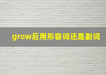 grow后用形容词还是副词