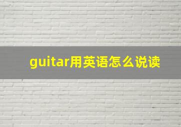 guitar用英语怎么说读