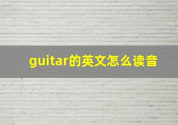 guitar的英文怎么读音