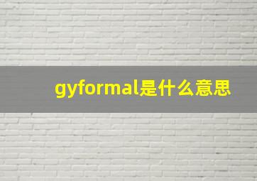 gyformal是什么意思