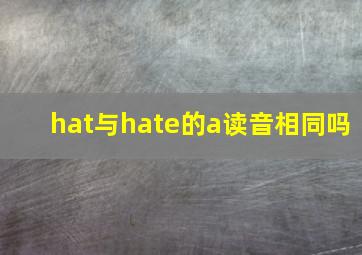 hat与hate的a读音相同吗