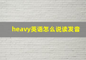 heavy英语怎么说读发音