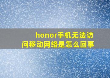 honor手机无法访问移动网络是怎么回事