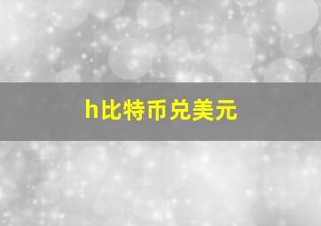 h比特币兑美元