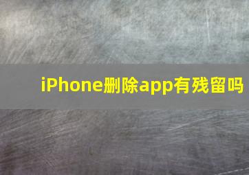 iPhone删除app有残留吗