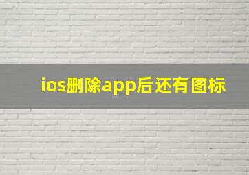 ios删除app后还有图标