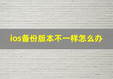 ios备份版本不一样怎么办