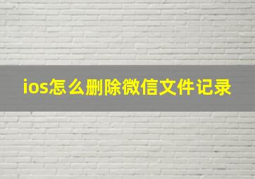 ios怎么删除微信文件记录