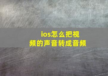 ios怎么把视频的声音转成音频