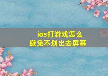 ios打游戏怎么避免不划出去屏幕