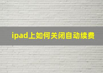 ipad上如何关闭自动续费