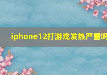 iphone12打游戏发热严重吗